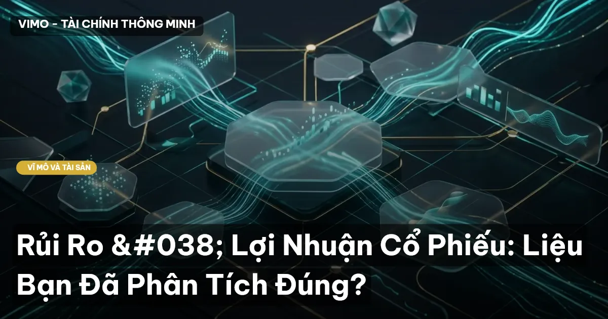 Rủi Ro & Lợi Nhuận Cổ Phiếu: Liệu Bạn Đã Phân Tích Đúng?