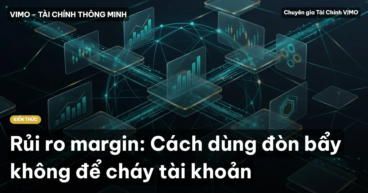 Rủi ro margin: Cách dùng đòn bẩy không để cháy tài khoản