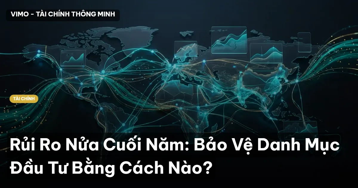 Rủi Ro Nửa Cuối Năm: Bảo Vệ Danh Mục Đầu Tư Bằng Cách Nào?