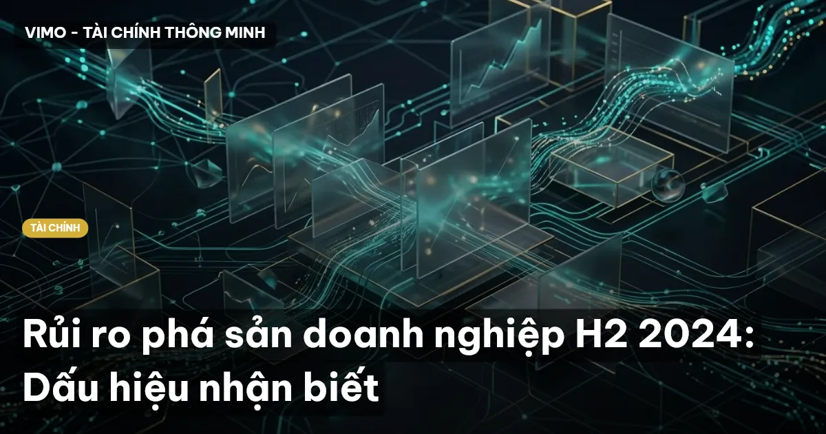 Rủi ro phá sản doanh nghiệp H2 2024: Dấu hiệu nhận biết