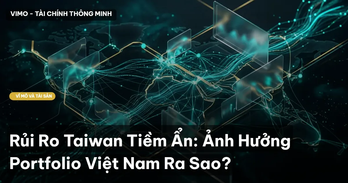 Rủi Ro Taiwan Tiềm Ẩn: Ảnh Hưởng Portfolio Việt Nam Ra Sao?