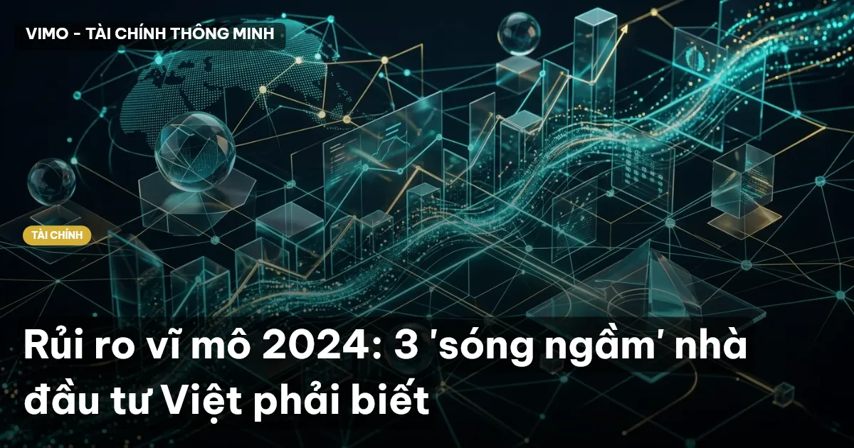 Rủi ro vĩ mô 2024: 3 'sóng ngầm' nhà đầu tư Việt phải biết