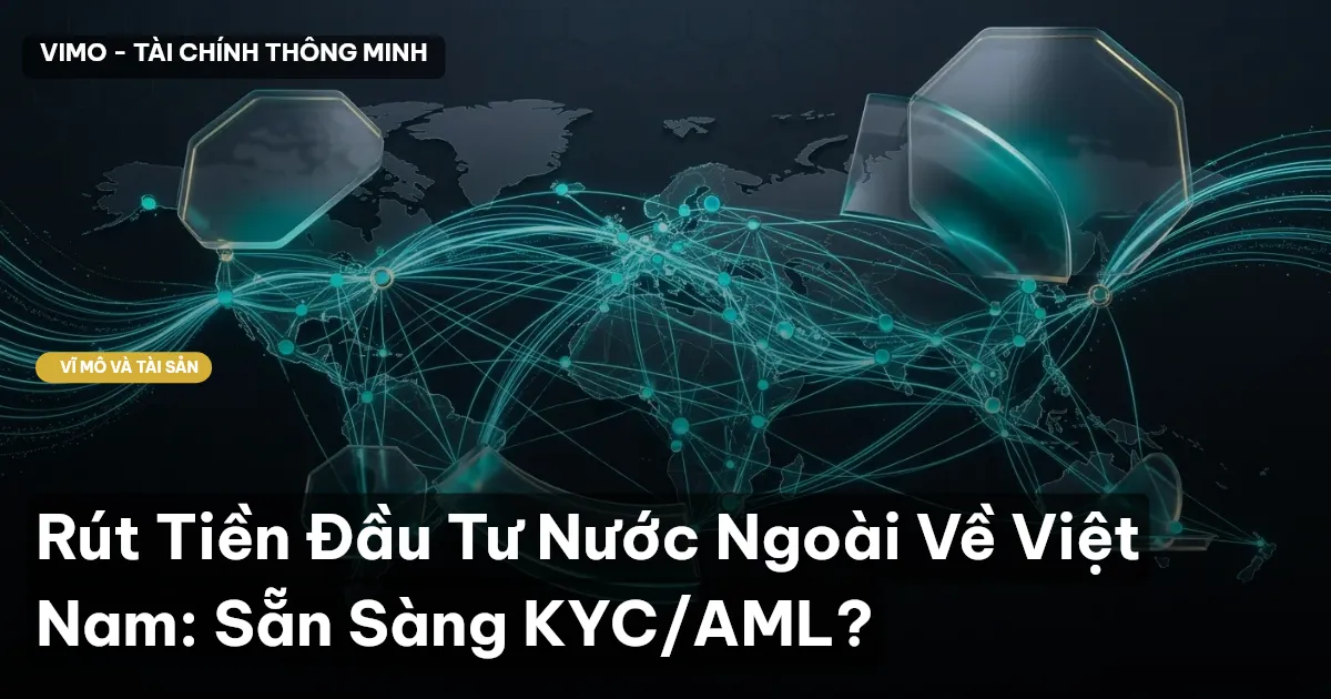 Rút Tiền Đầu Tư Nước Ngoài Về Việt Nam: Sẵn Sàng KYC/AML?
