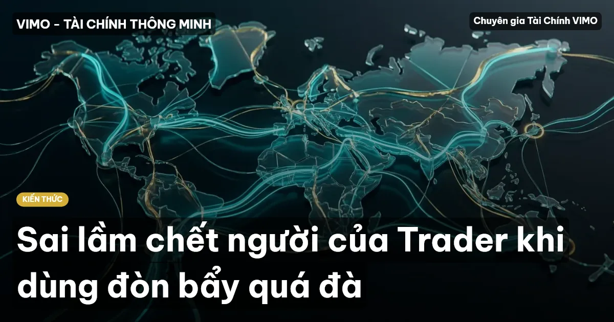 Sai lầm chết người của Trader khi dùng đòn bẩy quá đà