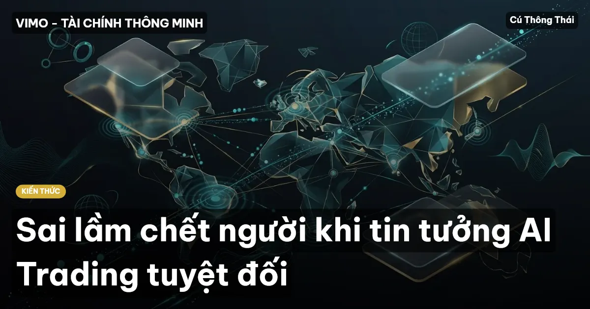 Sai lầm chết người khi tin tưởng AI Trading tuyệt đối