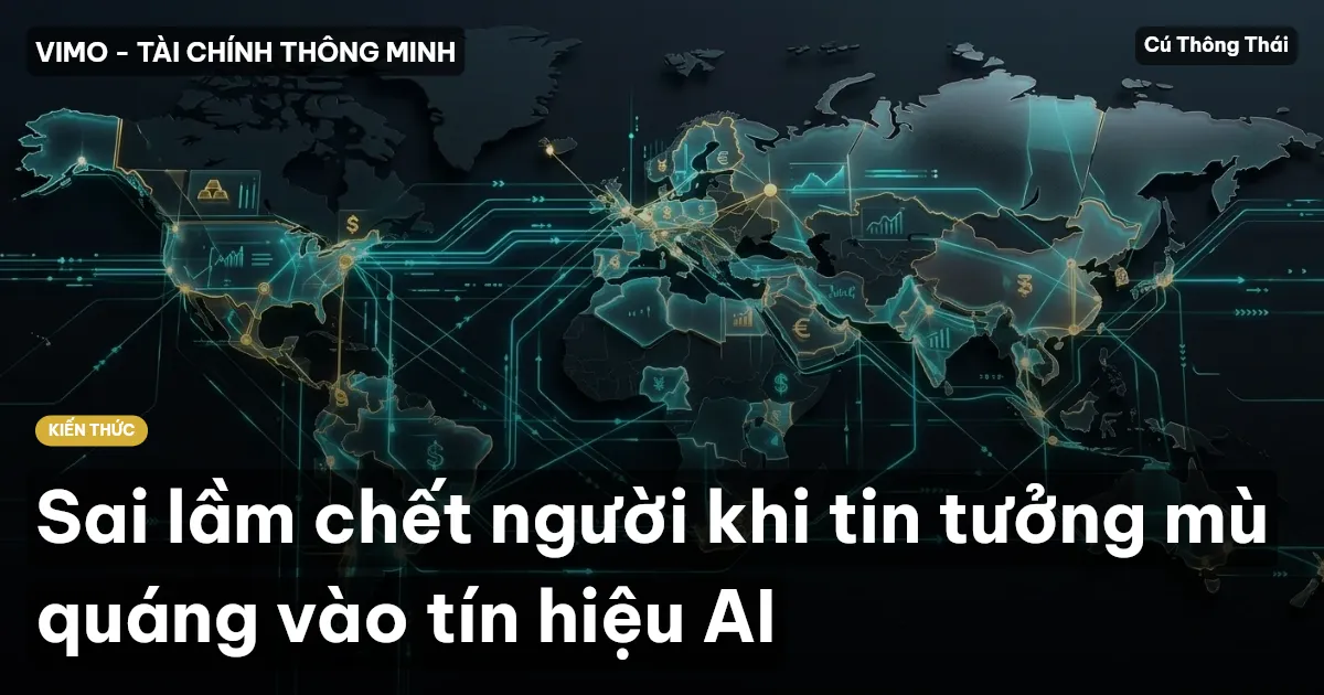 Sai lầm chết người khi tin tưởng mù quáng vào tín hiệu AI