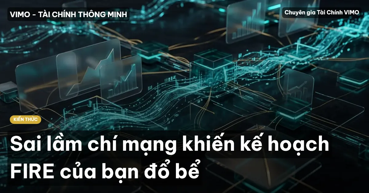 Sai lầm chí mạng khiến kế hoạch FIRE của bạn đổ bể