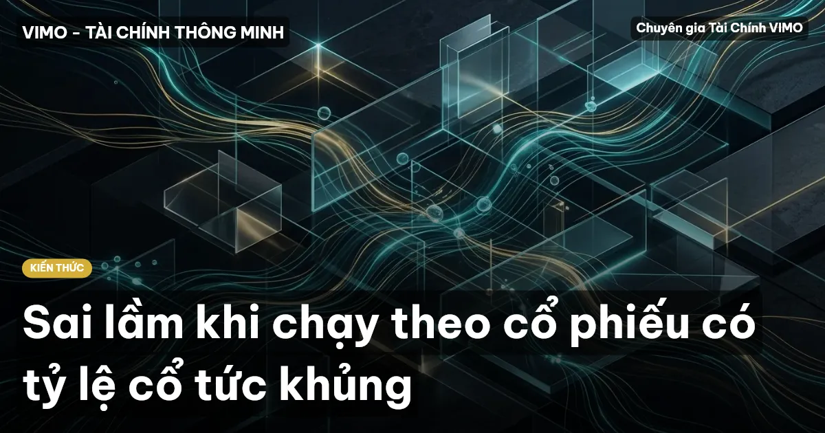 Sai lầm khi chạy theo cổ phiếu có tỷ lệ cổ tức khủng