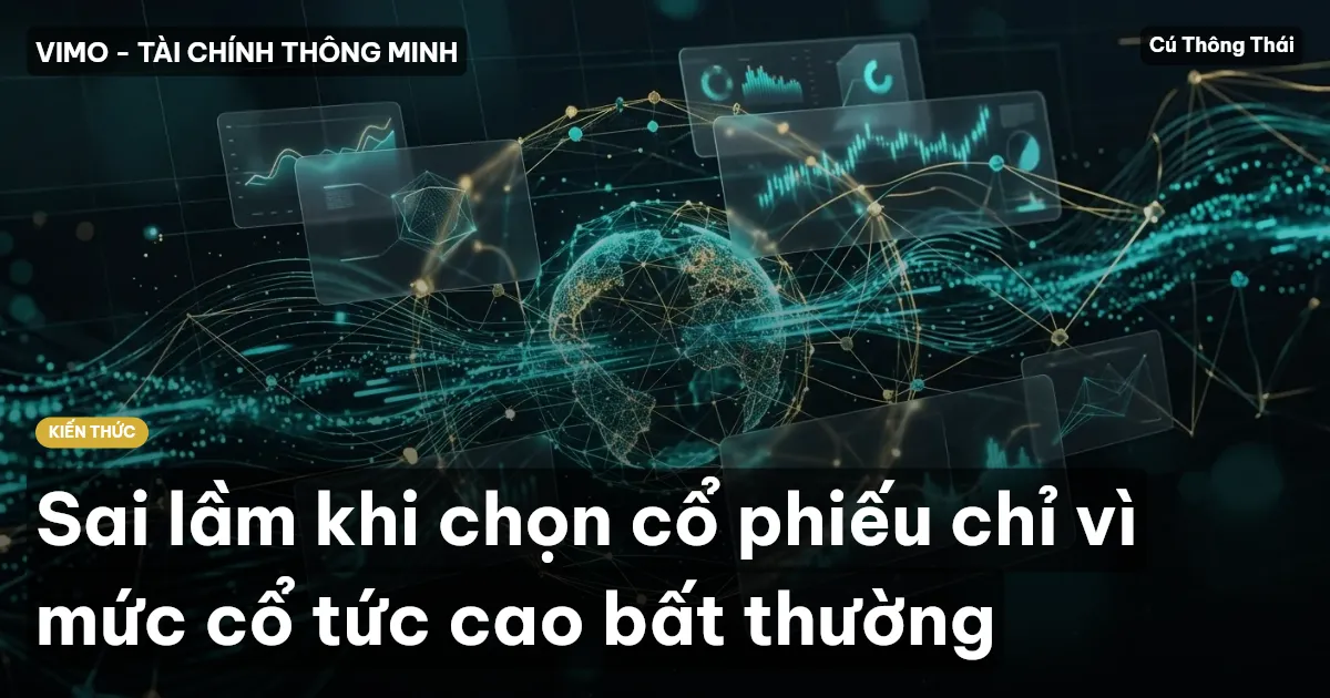 Sai lầm khi chọn cổ phiếu chỉ vì mức cổ tức cao bất thường
