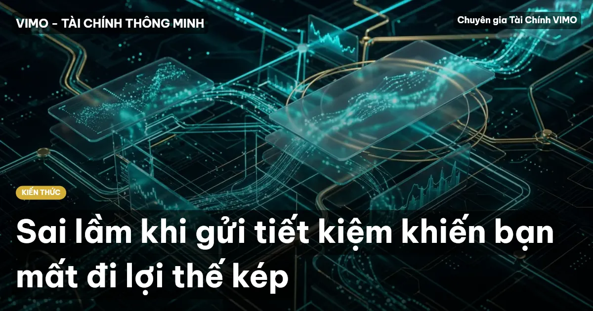 Sai lầm khi gửi tiết kiệm khiến bạn mất đi lợi thế kép