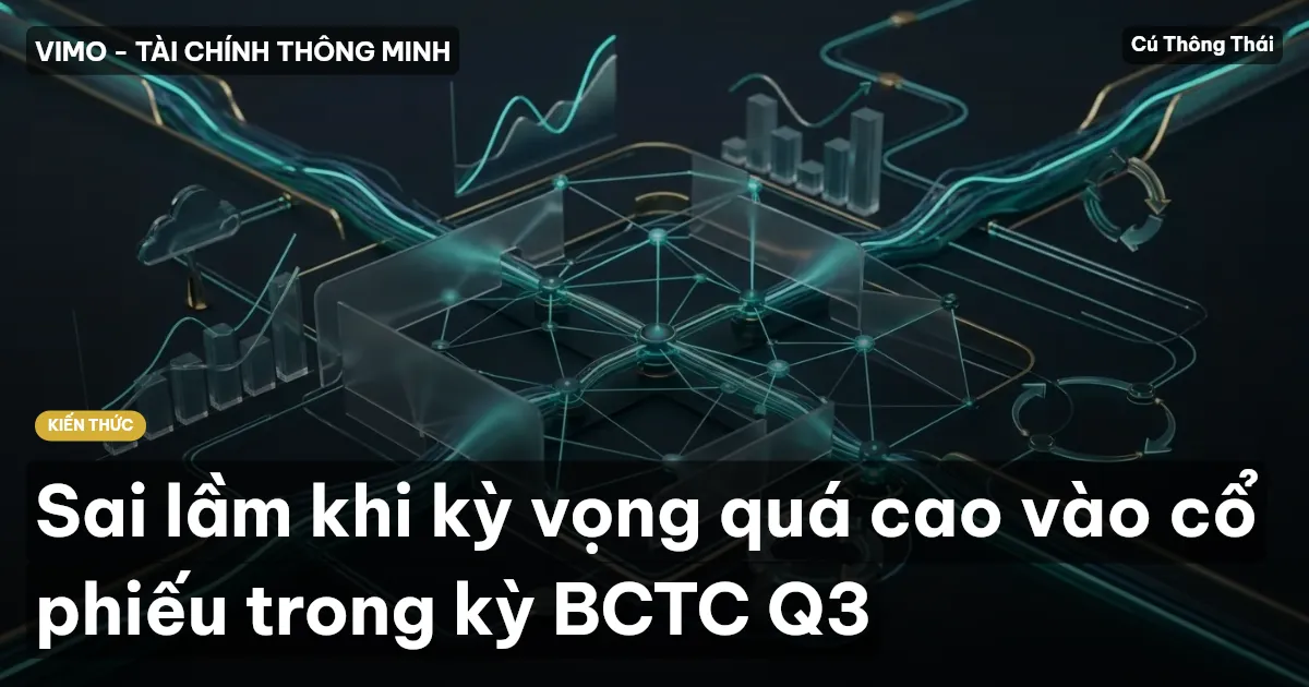 Sai lầm khi kỳ vọng quá cao vào cổ phiếu trong kỳ BCTC Q3