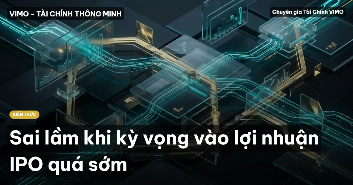 Sai lầm khi kỳ vọng vào lợi nhuận IPO quá sớm