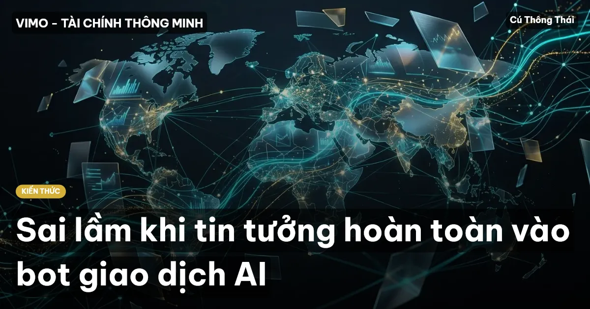 Sai lầm khi tin tưởng hoàn toàn vào bot giao dịch AI