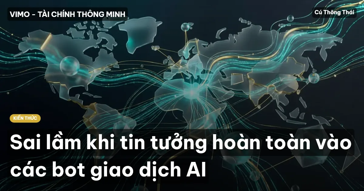 Sai lầm khi tin tưởng hoàn toàn vào các bot giao dịch AI
