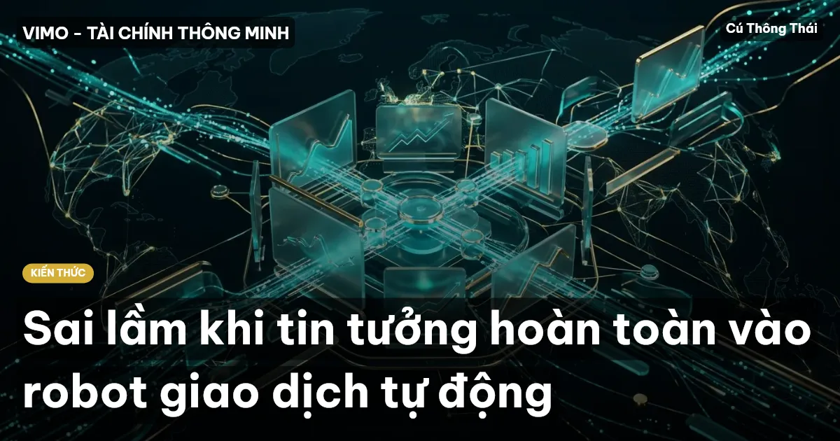 Sai lầm khi tin tưởng hoàn toàn vào robot giao dịch tự động