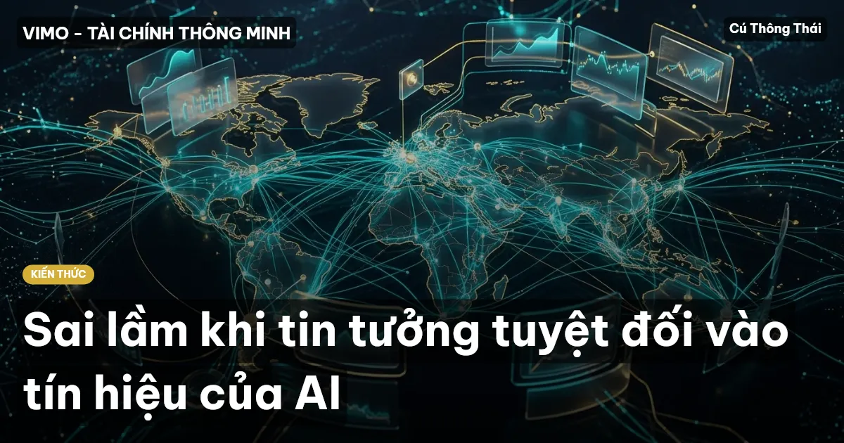 Sai lầm khi tin tưởng tuyệt đối vào tín hiệu của AI