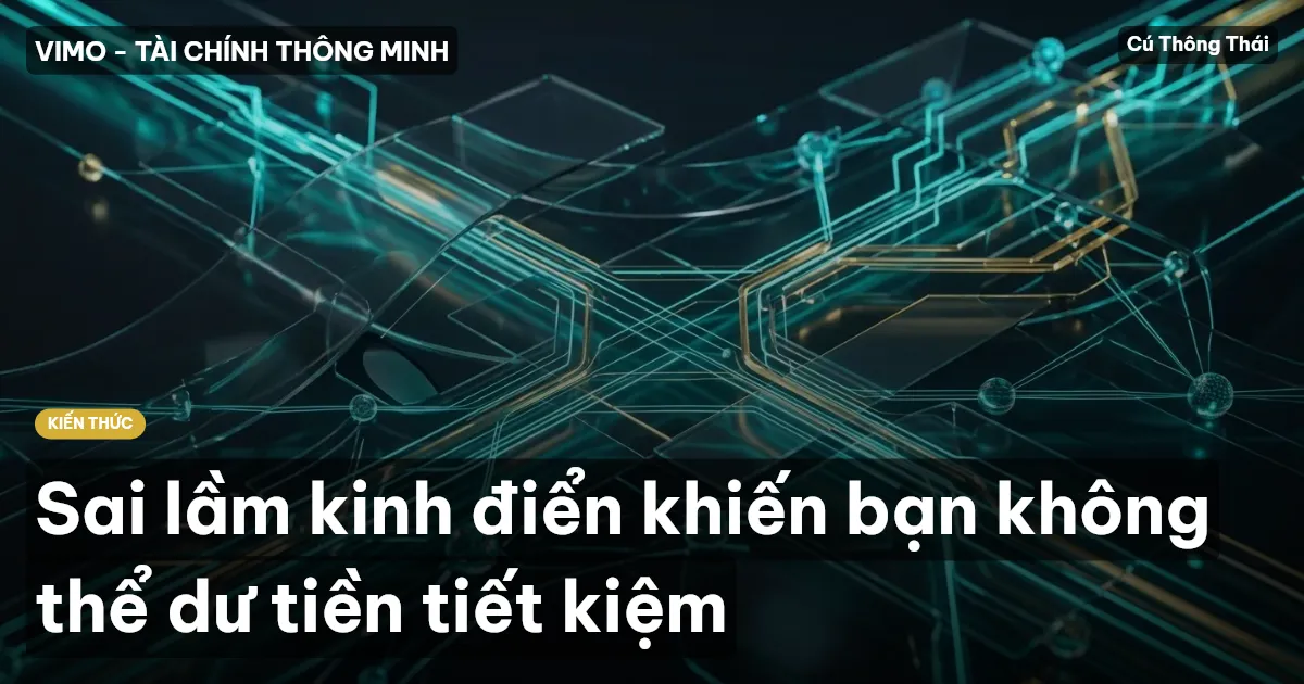 Sai lầm kinh điển khiến bạn không thể dư tiền tiết kiệm