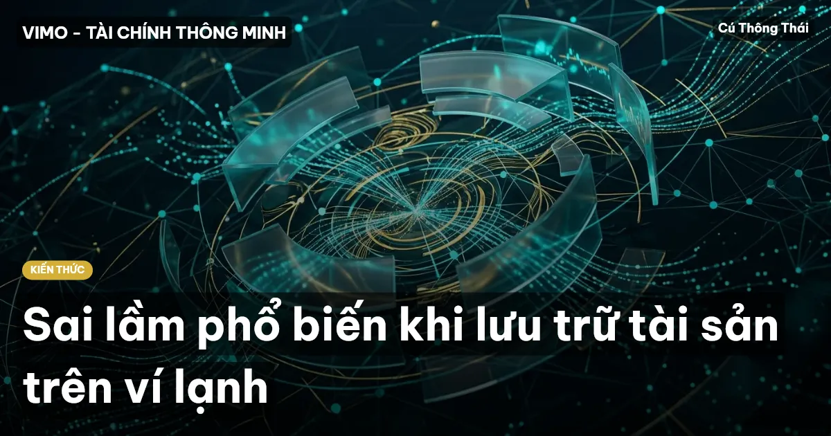 Sai lầm phổ biến khi lưu trữ tài sản trên ví lạnh