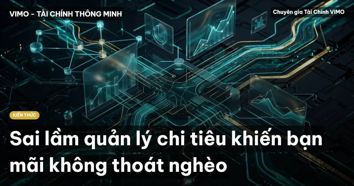 Sai lầm quản lý chi tiêu khiến bạn mãi không thoát nghèo
