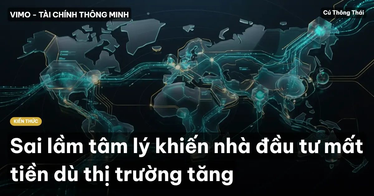 Sai lầm tâm lý khiến nhà đầu tư mất tiền dù thị trường tăng