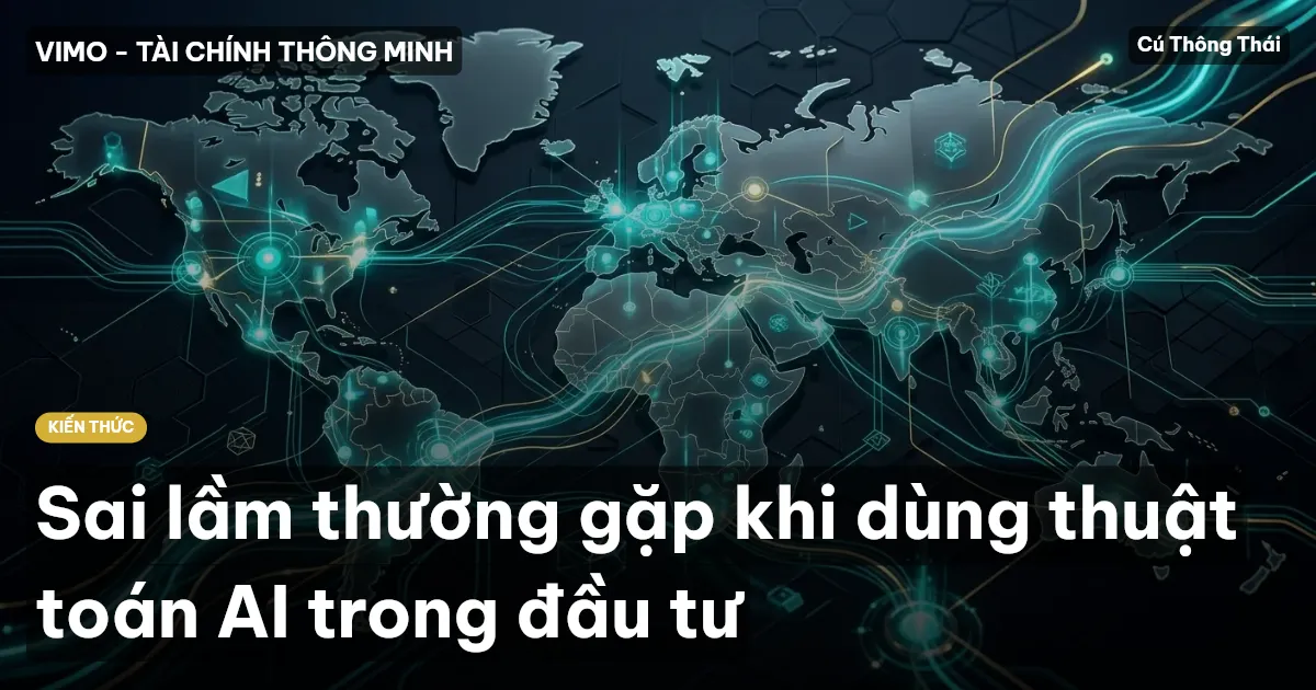 Sai lầm thường gặp khi dùng thuật toán AI trong đầu tư