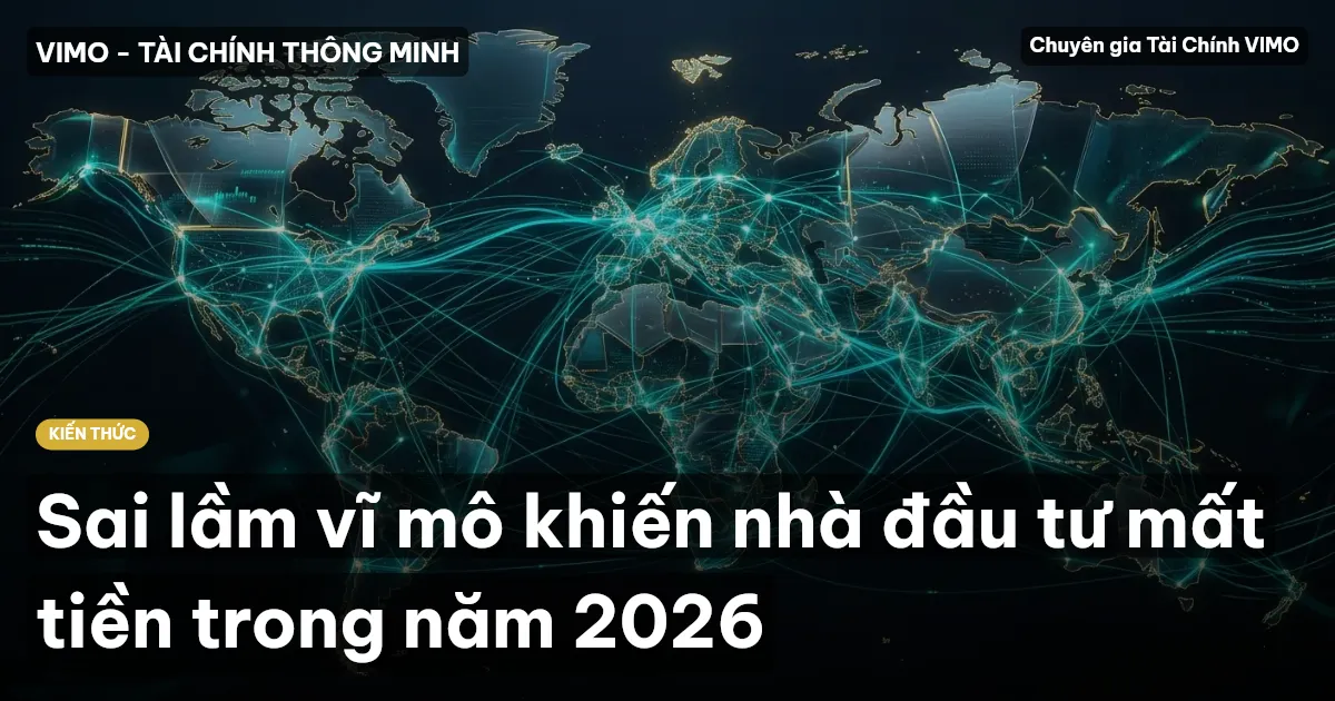 Sai lầm vĩ mô khiến nhà đầu tư mất tiền trong năm 2026
