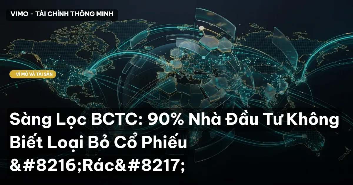 Sàng Lọc BCTC: 90% Nhà Đầu Tư Không Biết Loại Bỏ Cổ Phiếu ‘Rác’