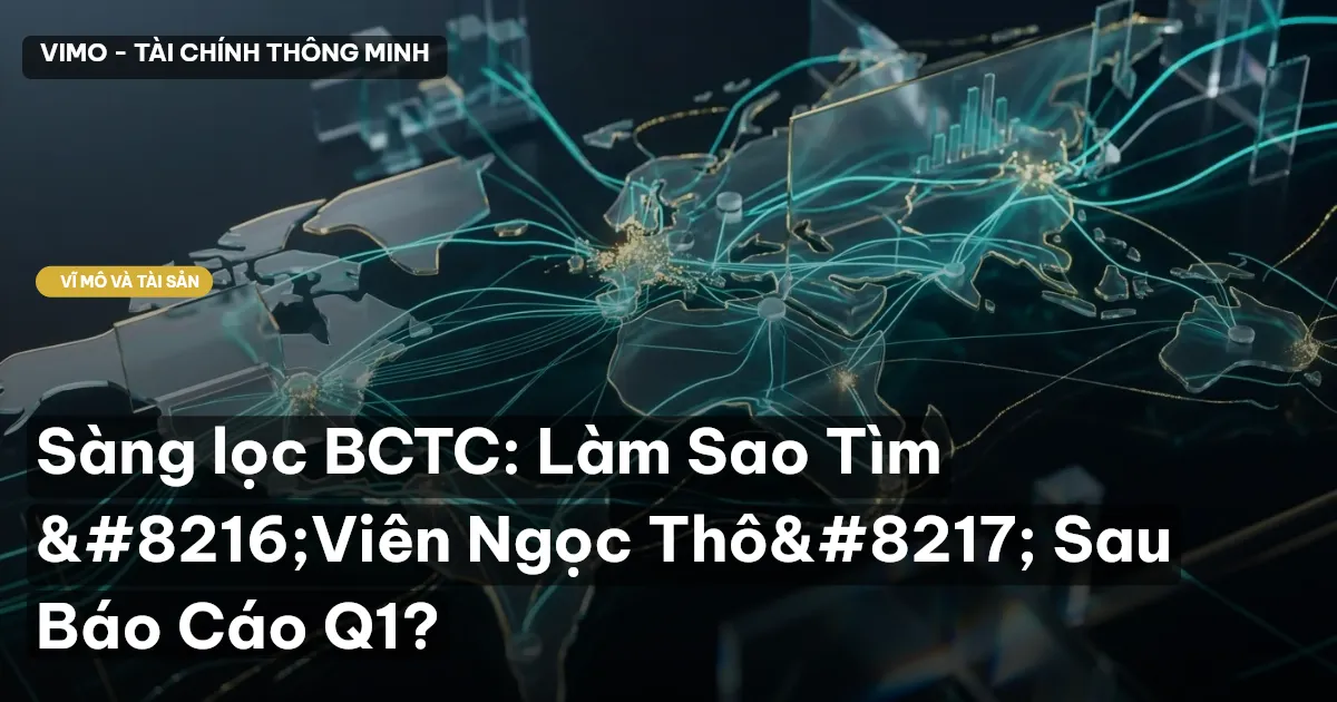 Sàng lọc BCTC: Làm Sao Tìm ‘Viên Ngọc Thô’ Sau Báo Cáo Q1?