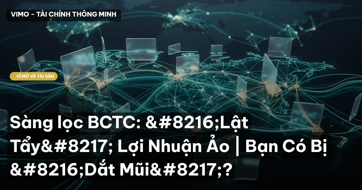 Sàng lọc BCTC: ‘Lật Tẩy’ Lợi Nhuận Ảo | Bạn Có Bị ‘Dắt Mũi’?