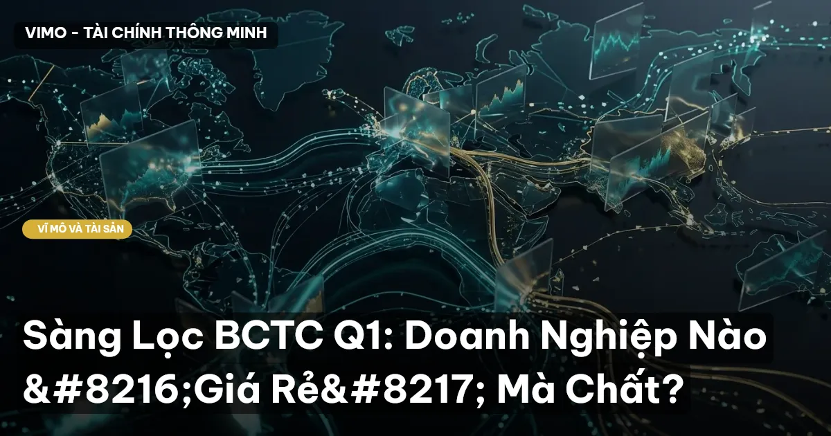 Sàng Lọc BCTC Q1: Doanh Nghiệp Nào ‘Giá Rẻ’ Mà Chất?