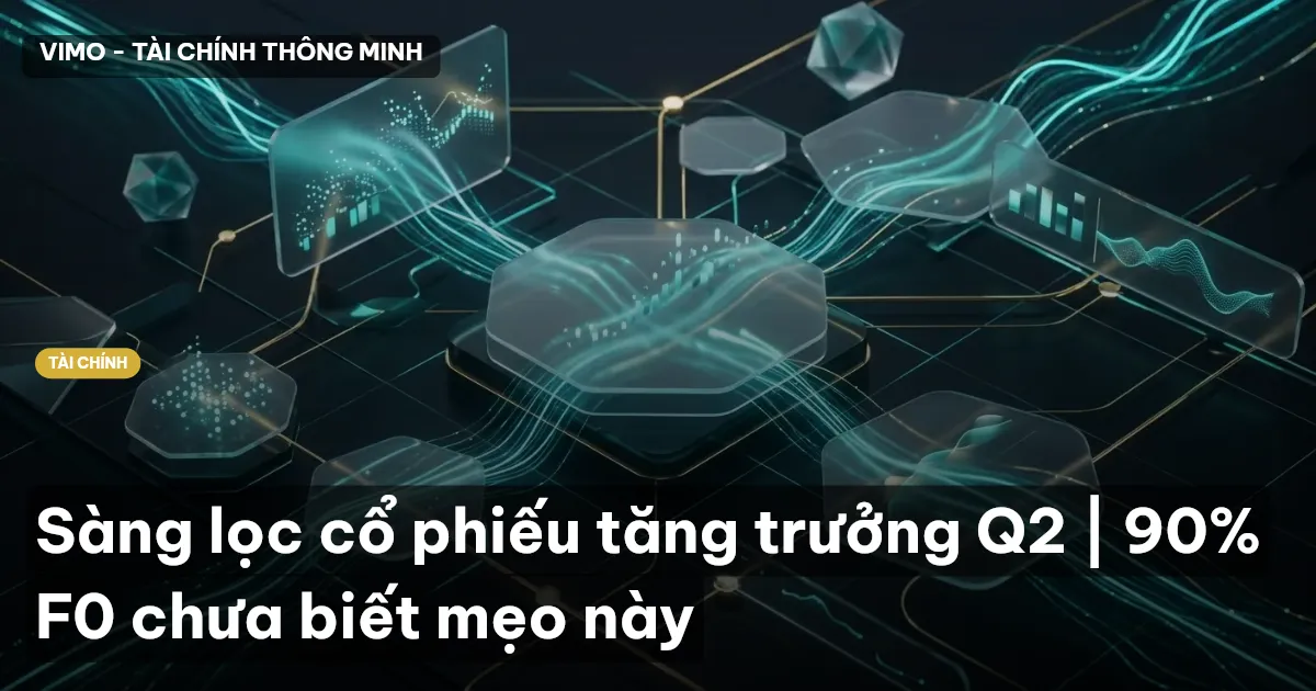 Sàng lọc cổ phiếu tăng trưởng Q2 | 90% F0 chưa biết mẹo này