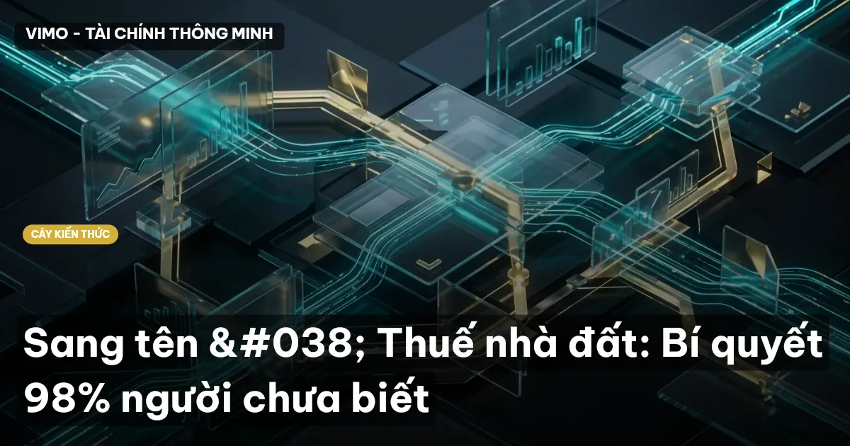 Sang tên & Thuế nhà đất: Bí quyết 98% người chưa biết