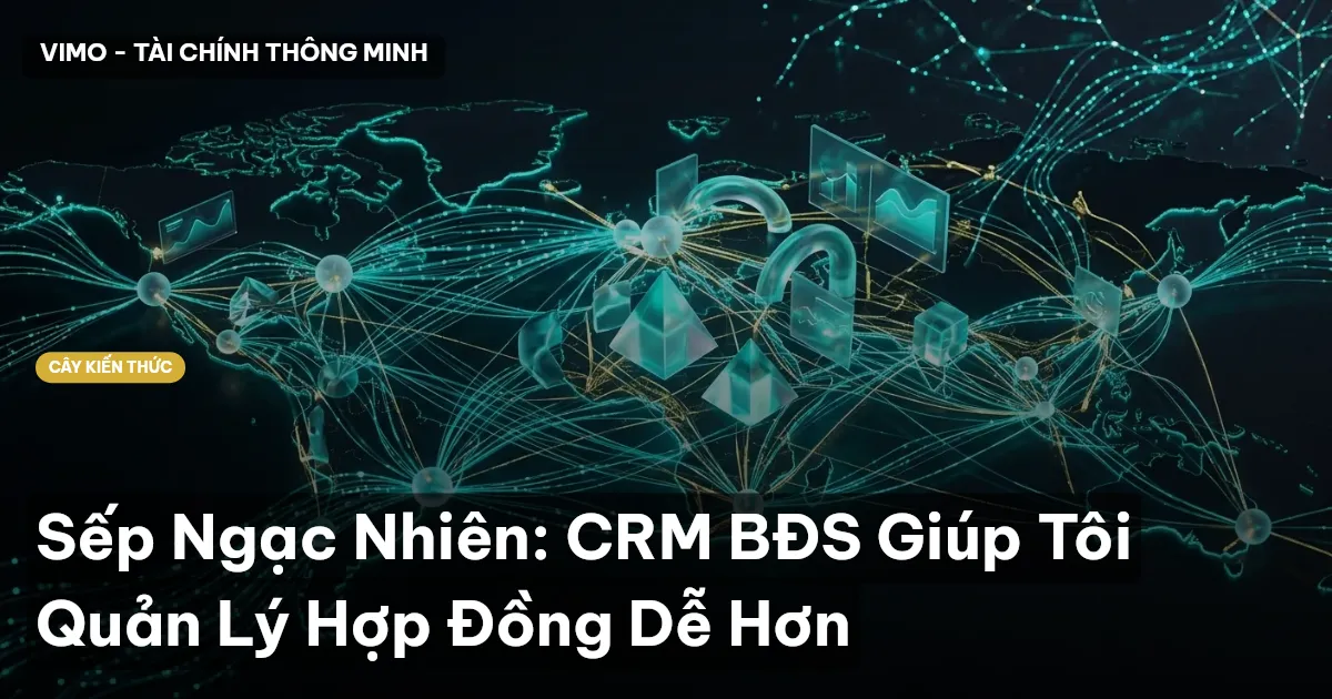 Sếp Ngạc Nhiên: CRM BĐS Giúp Tôi Quản Lý Hợp Đồng Dễ Hơn