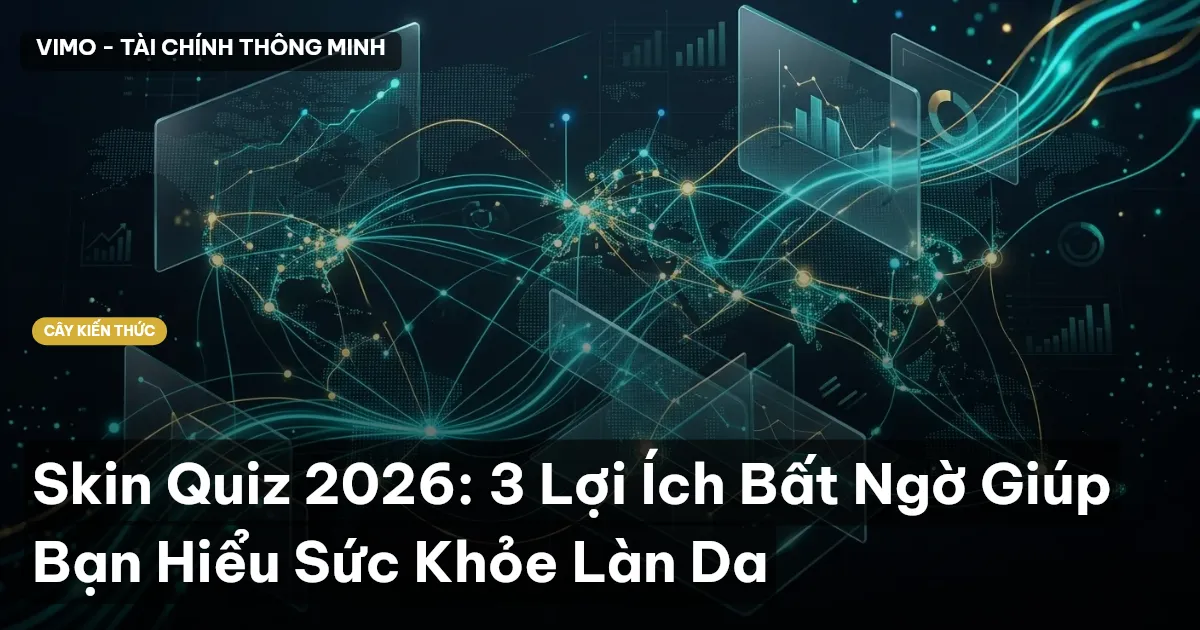 Skin Quiz 2026: 3 Lợi Ích Bất Ngờ Giúp Bạn Hiểu Sức Khỏe Làn Da