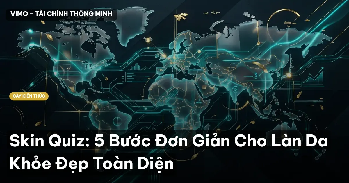 Skin Quiz: 5 Bước Đơn Giản Cho Làn Da Khỏe Đẹp Toàn Diện