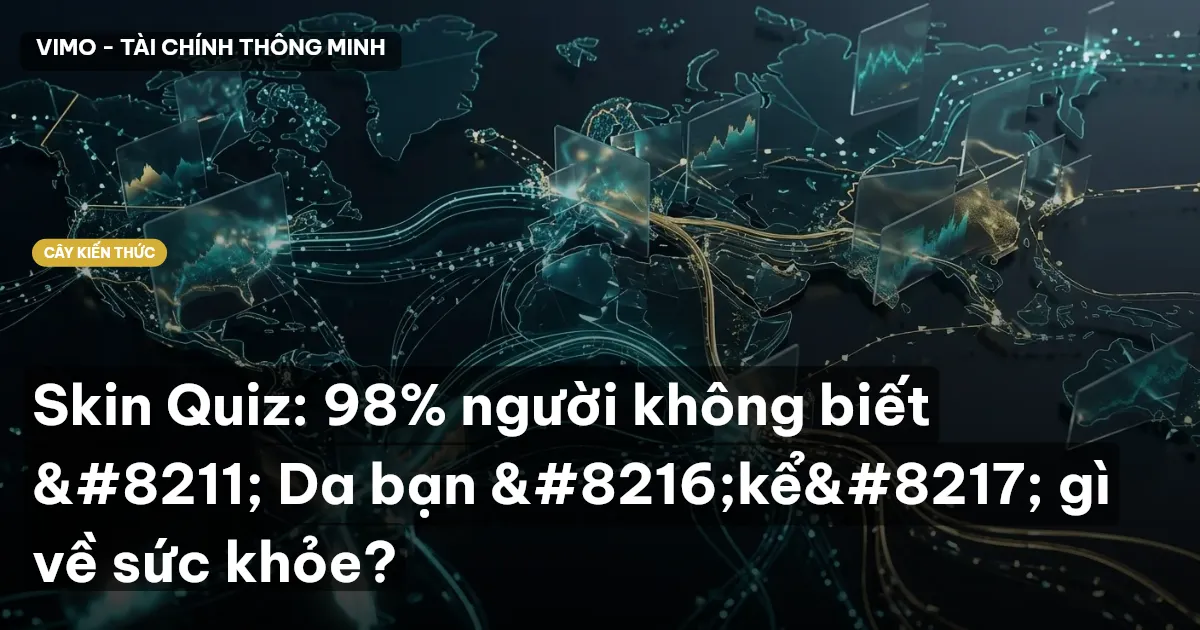 Skin Quiz: 98% người không biết – Da bạn ‘kể’ gì về sức khỏe?