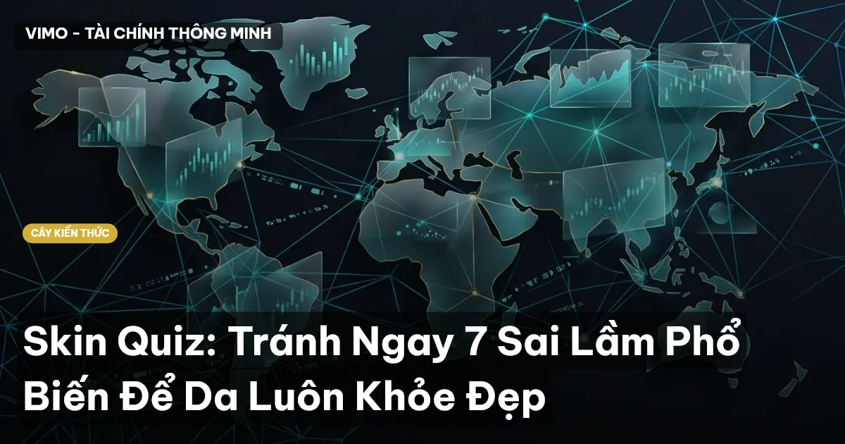 Skin Quiz: Tránh Ngay 7 Sai Lầm Phổ Biến Để Da Luôn Khỏe Đẹp