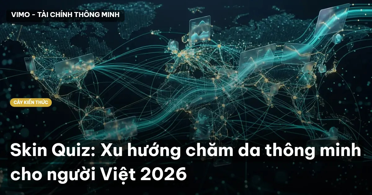 Skin Quiz: Xu hướng chăm da thông minh cho người Việt 2026