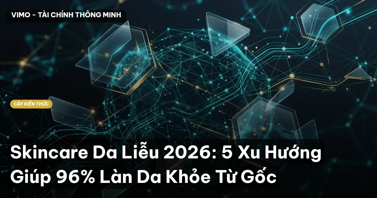 Skincare Da Liễu 2026: 5 Xu Hướng Giúp 96% Làn Da Khỏe Từ Gốc