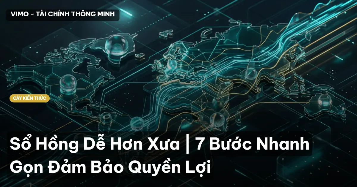 Sổ Hồng Dễ Hơn Xưa | 7 Bước Nhanh Gọn Đảm Bảo Quyền Lợi