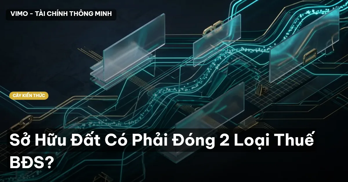 Sở Hữu Đất Có Phải Đóng 2 Loại Thuế BĐS?