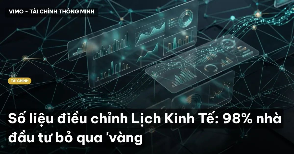 Số liệu điều chỉnh Lịch Kinh Tế: 98% nhà đầu tư bỏ qua 'vàng