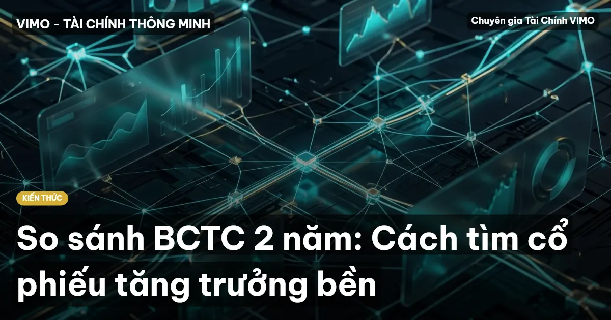 So sánh BCTC 2 năm: Cách tìm cổ phiếu tăng trưởng bền