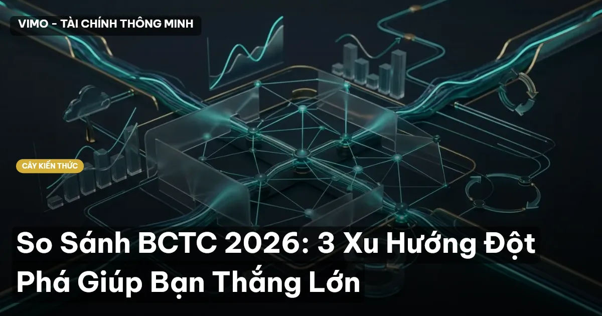 So Sánh BCTC 2026: 3 Xu Hướng Đột Phá Giúp Bạn Thắng Lớn