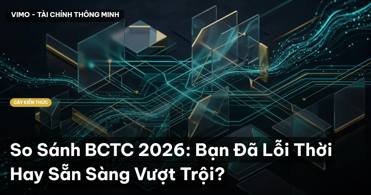 So Sánh BCTC 2026: Bạn Đã Lỗi Thời Hay Sẵn Sàng Vượt Trội?