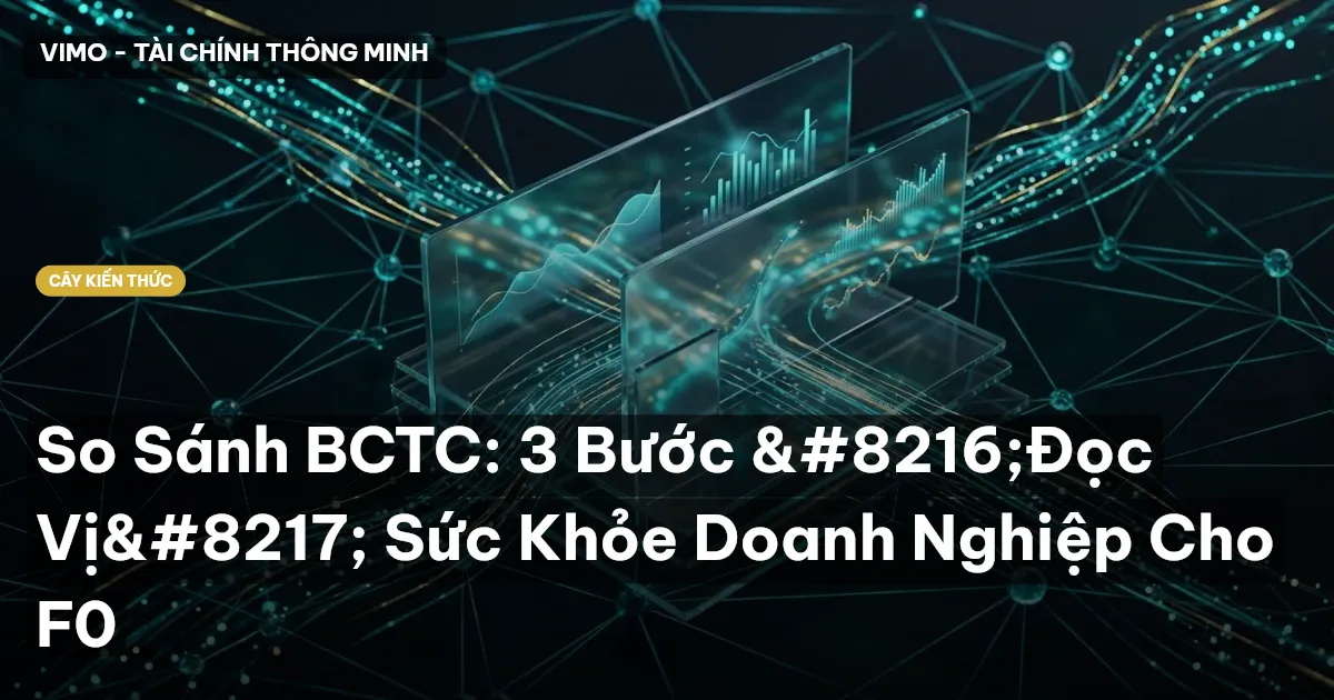 So Sánh BCTC: 3 Bước ‘Đọc Vị’ Sức Khỏe Doanh Nghiệp Cho F0