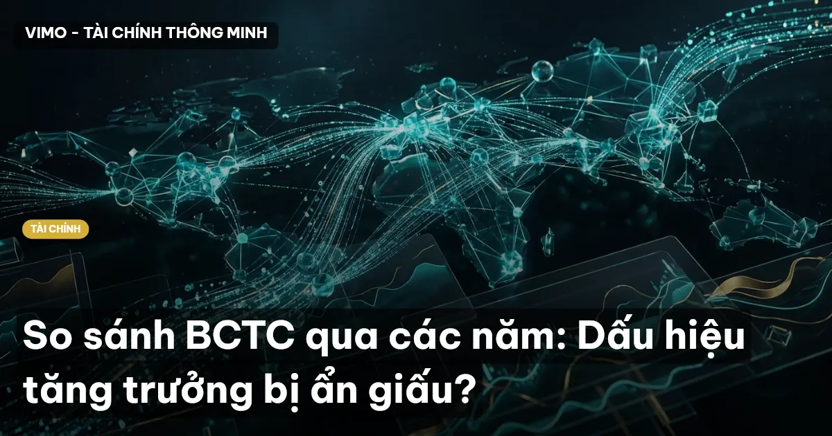 So sánh BCTC qua các năm: Dấu hiệu tăng trưởng bị ẩn giấu?