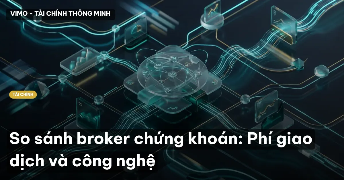 So sánh broker chứng khoán: Phí giao dịch và công nghệ