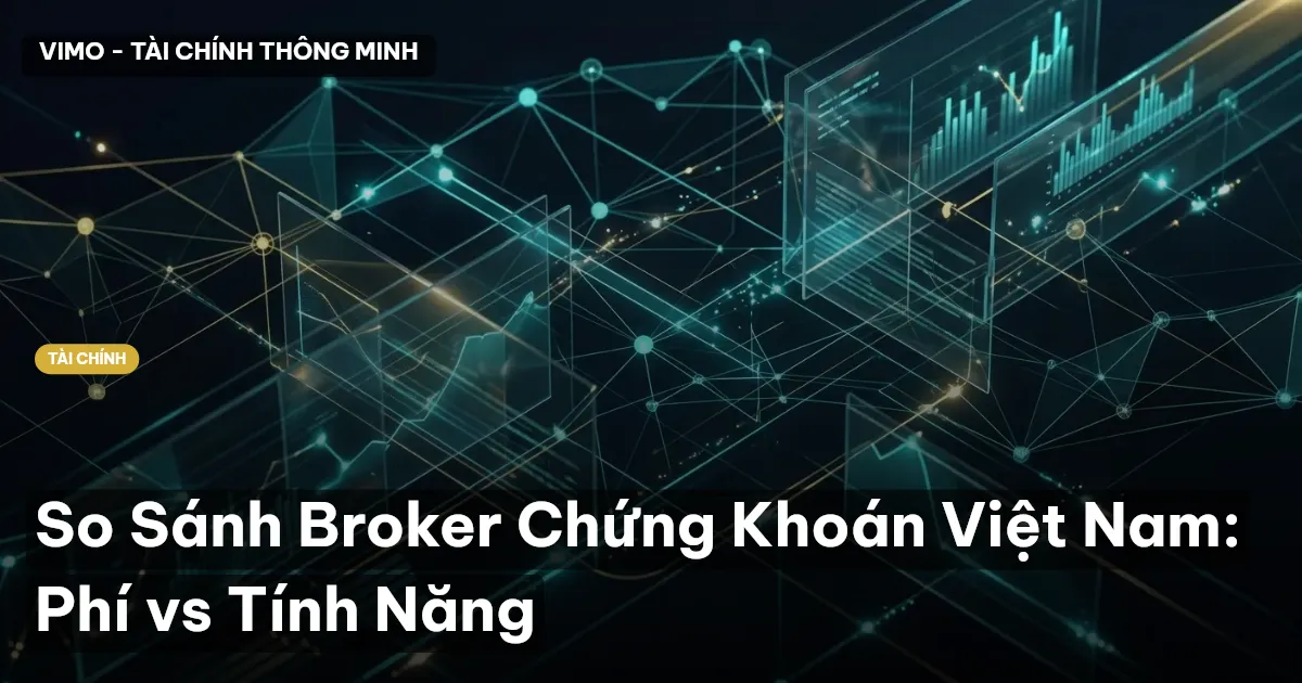 So Sánh Broker Chứng Khoán Việt Nam: Phí vs Tính Năng