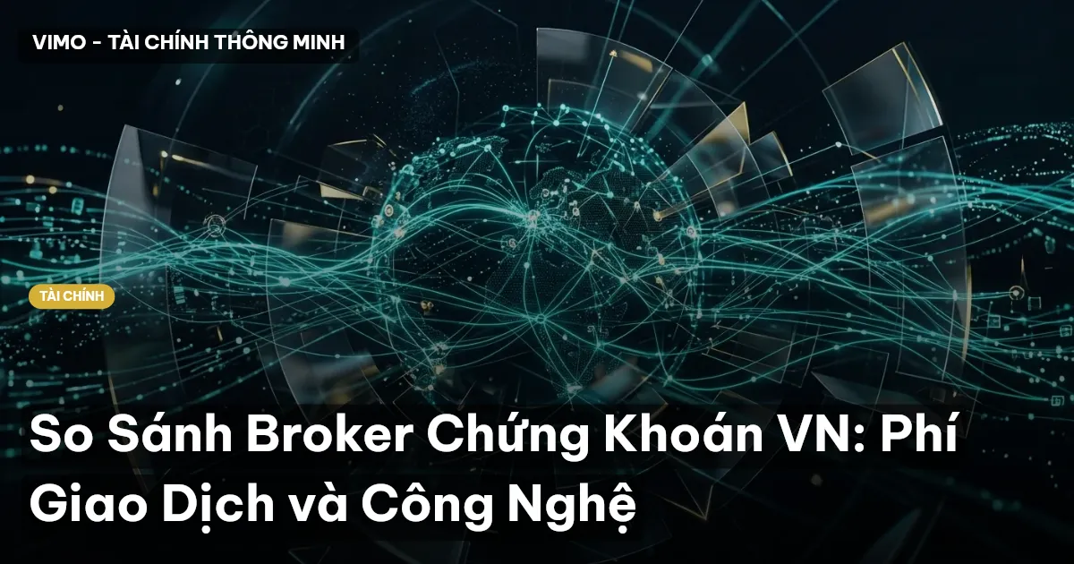 So Sánh Broker Chứng Khoán VN: Phí Giao Dịch và Công Nghệ